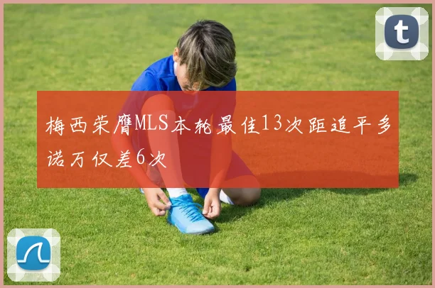 梅西荣膺MLS本轮最佳13次距追平多诺万仅差6次