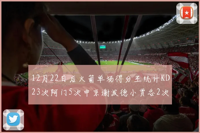 12月22日后火箭单场得分王统计KD23次阿门5次申京谢泼德小贾各2次