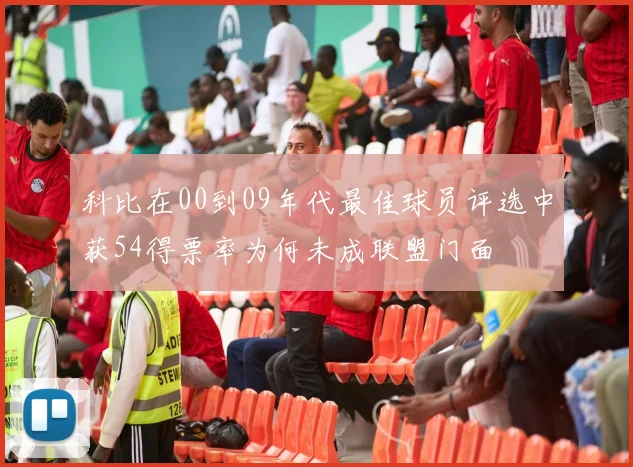科比在00到09年代最佳球员评选中获54得票率为何未成联盟门面