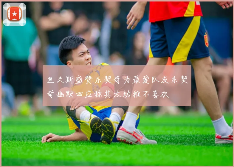 里夫斯盛赞东契奇为最爱队友东契奇幽默回应称其太幼稚不喜欢